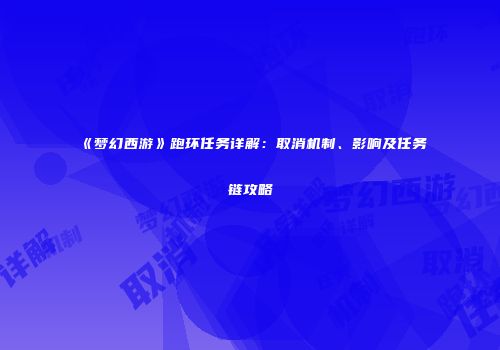 《梦幻西游》跑环任务详解：取消机制、影响及任务链攻略