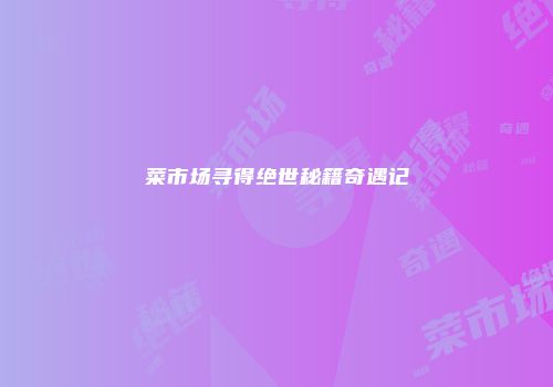 菜市场寻得绝世秘籍奇遇记