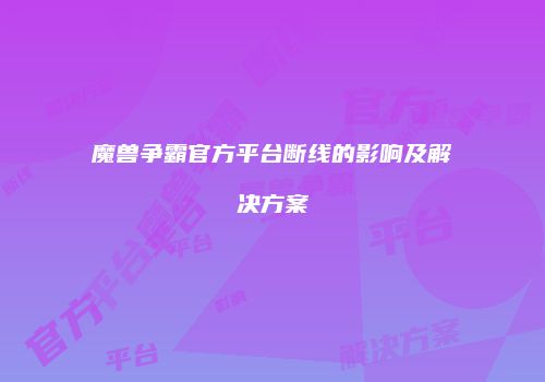 魔兽争霸官方平台断线的影响及解决方案