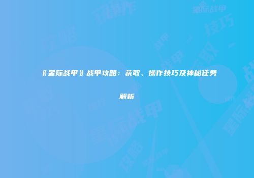 《星际战甲》战甲攻略：获取、操作技巧及神秘任务解析