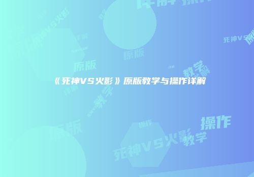 《死神VS火影》原版教学与操作详解