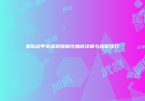 星际战甲英雄武器属性加成详解与搭配技巧