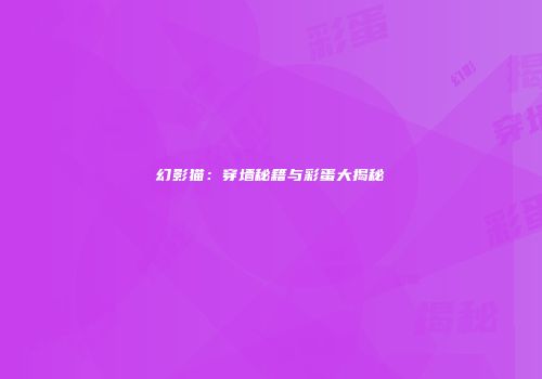 幻影猫：穿墙秘籍与彩蛋大揭秘