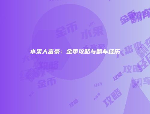 水果大富豪：金币攻略与翻车经历