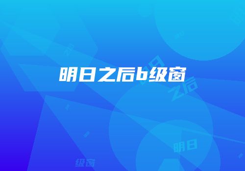 明日之后b级窗