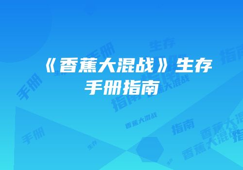 《香蕉大混战》生存手册指南
