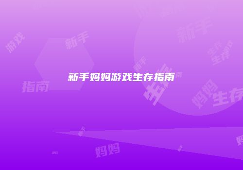 新手妈妈游戏生存指南