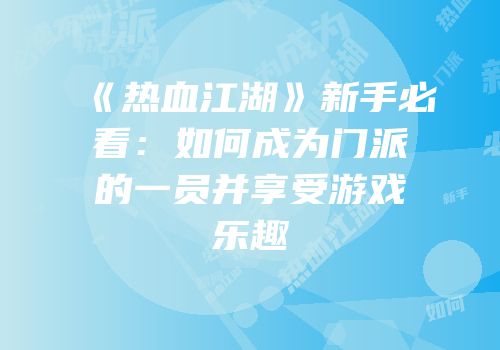 《热血江湖》新手必看：如何成为门派的一员并享受游戏乐趣