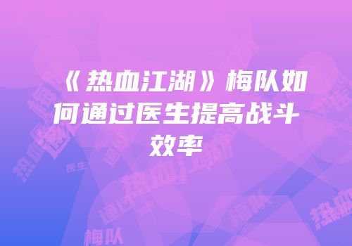 《热血江湖》梅队如何通过医生提高战斗效率