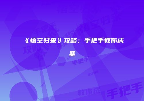 《悟空归来》攻略：手把手教你成圣