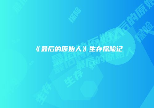 《最后的原始人》生存探险记