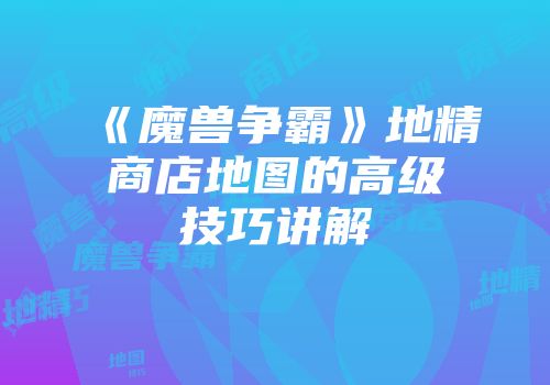 《魔兽争霸》地精商店地图的高级技巧讲解