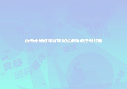 永劫无间破阵赛季奖励解析与任务攻略