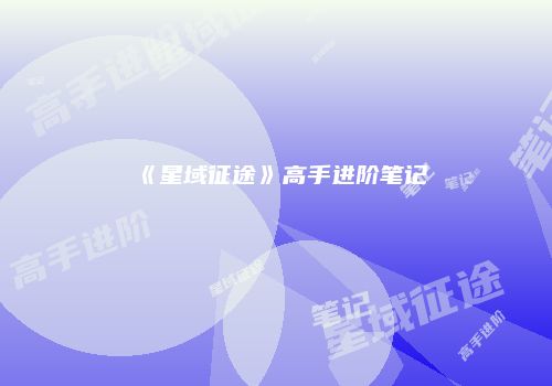 《星域征途》高手进阶笔记