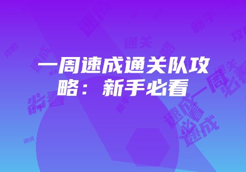 一周速成通关队攻略：新手必看