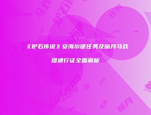 《炉石传说》安海尔德任务及暗月马戏团通行证全面解析