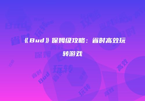 《Bud》保姆级攻略：省时高效玩转游戏