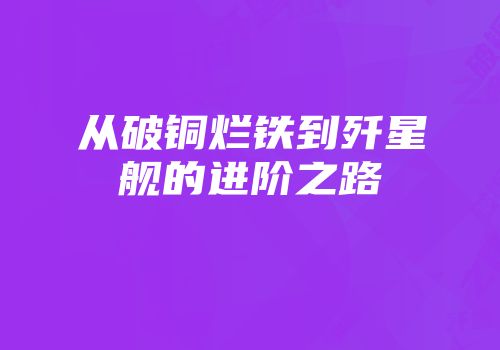 从破铜烂铁到歼星舰的进阶之路