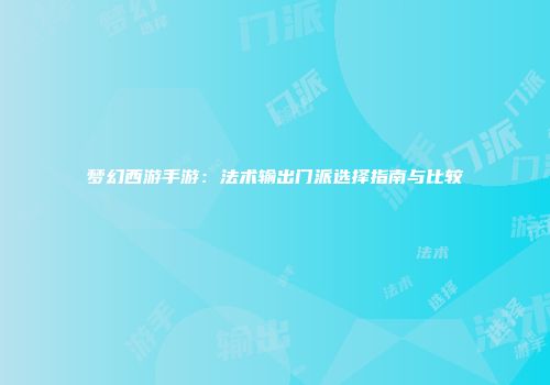 梦幻西游手游：法术输出门派选择指南与比较