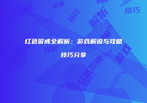 红色警戒全解析：游戏解说与攻略技巧分享