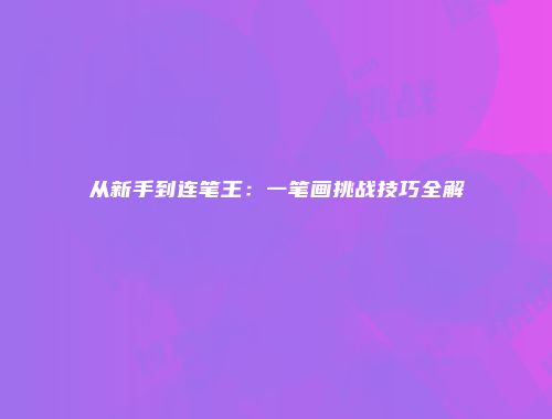 从新手到连笔王：一笔画挑战技巧全解