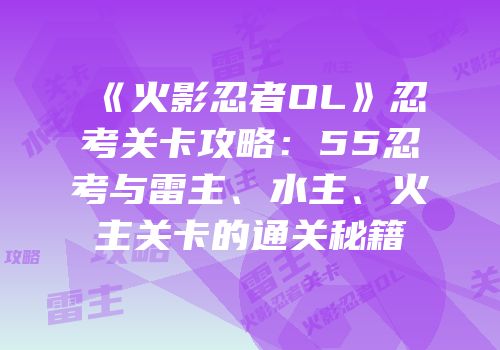 《火影忍者OL》忍考关卡攻略：55忍考与雷主、水主、火主关卡的通关秘籍