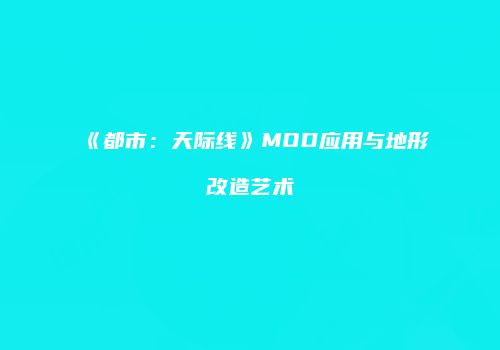《都市：天际线》MOD应用与地形改造艺术