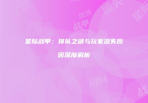 星际战甲：排队之谜与玩家流失原因深度解析