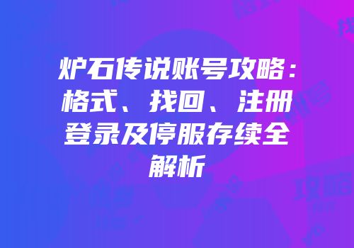 炉石传说账号攻略：格式、找回、注册登录及停服存续全解析