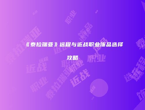 《泰拉瑞亚》远程与近战职业饰品选择攻略