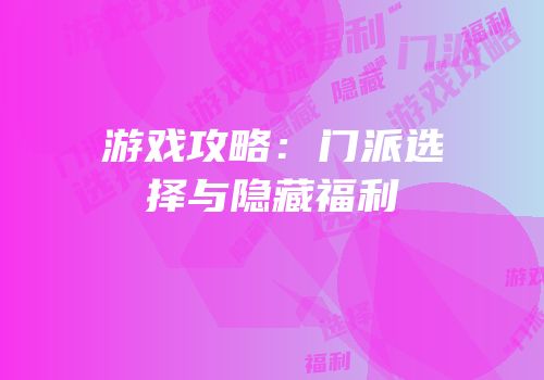 游戏攻略：门派选择与隐藏福利