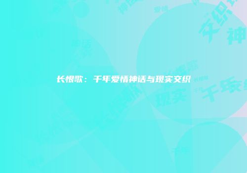 长恨歌：千年爱情神话与现实交织