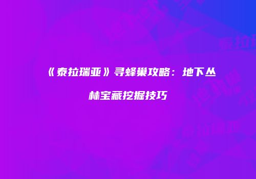 《泰拉瑞亚》寻蜂巢攻略：地下丛林宝藏挖掘技巧