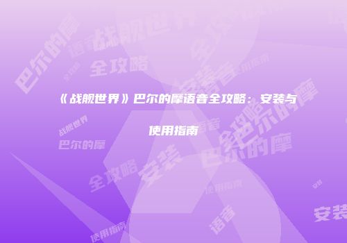 《战舰世界》巴尔的摩语音全攻略：安装与使用指南