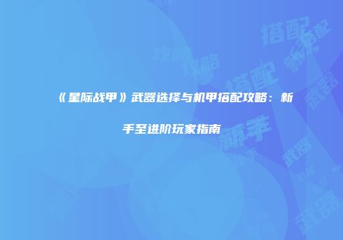 《星际战甲》武器选择与机甲搭配攻略：新手至进阶玩家指南