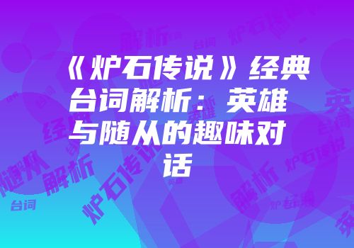 《炉石传说》经典台词解析：英雄与随从的趣味对话