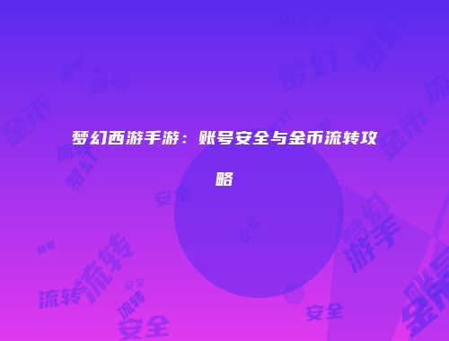 梦幻西游手游：账号安全与金币流转攻略