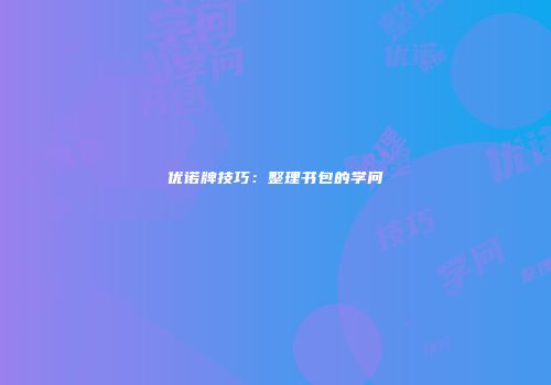 优诺牌技巧：整理书包的学问