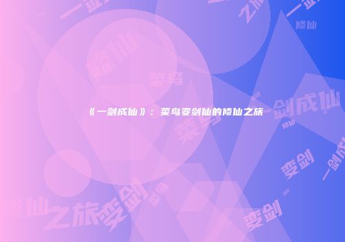 《一剑成仙》：菜鸟变剑仙的修仙之旅
