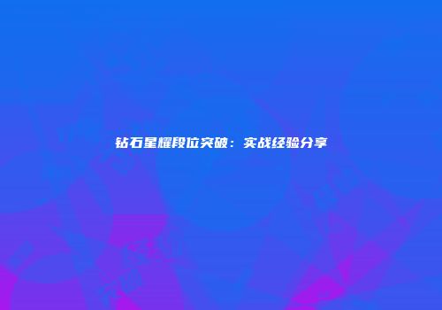 钻石星耀段位突破：实战经验分享