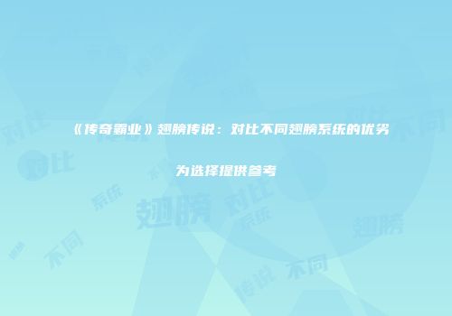 《传奇霸业》翅膀传说：对比不同翅膀系统的优劣为选择提供参考