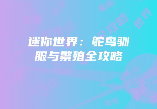 迷你世界：鸵鸟驯服与繁殖全攻略