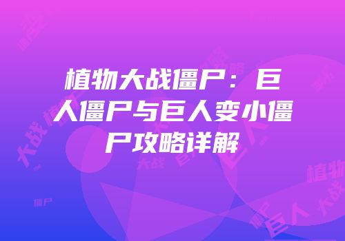 植物大战僵尸：巨人僵尸与巨人变小僵尸攻略详解