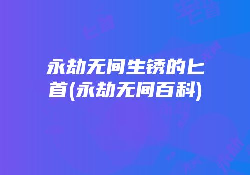 永劫无间生锈的匕首(永劫无间百科)