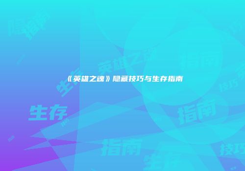 《英雄之魂》隐藏技巧与生存指南