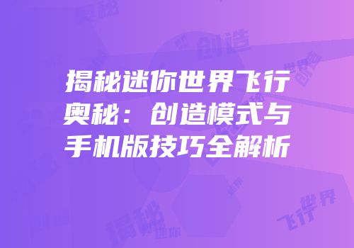 揭秘迷你世界飞行奥秘：创造模式与手机版技巧全解析