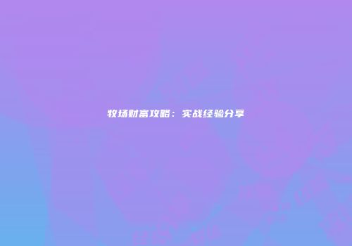 牧场财富攻略：实战经验分享