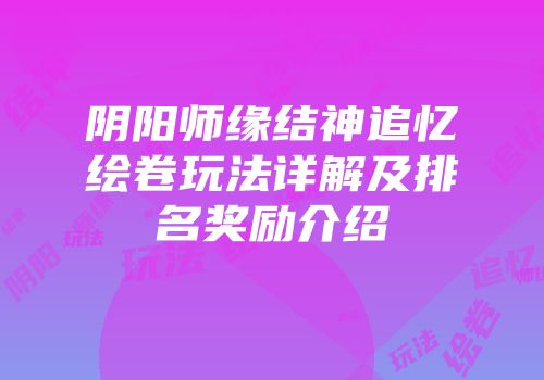 阴阳师缘结神追忆绘卷玩法详解及排名奖励介绍