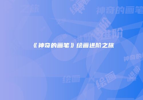《神奇的画笔》绘画进阶之旅