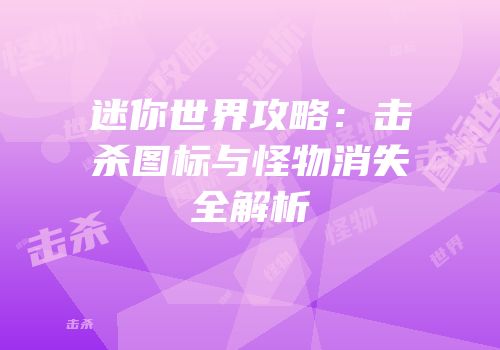 迷你世界攻略：击杀图标与怪物消失全解析